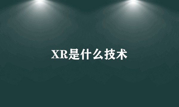 XR是什么技术
