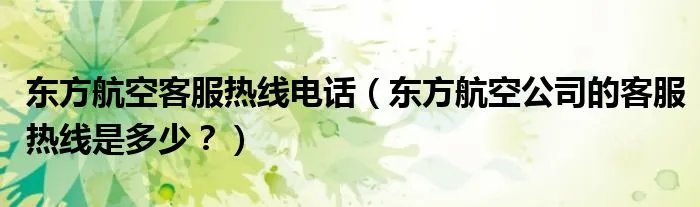 东方航空客服热线电话（东方航空公司的客服热线是多少？）