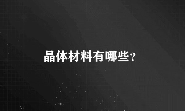 晶体材料有哪些？