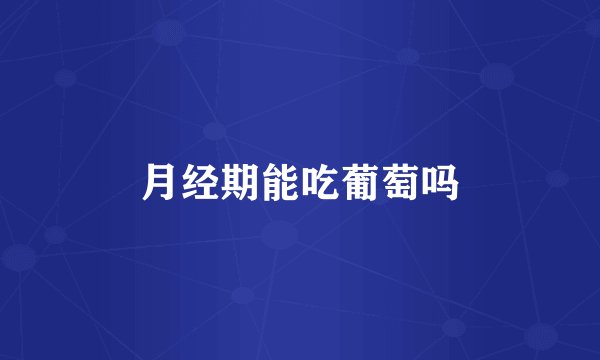 月经期能吃葡萄吗