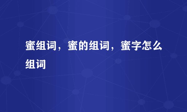 蜜组词，蜜的组词，蜜字怎么组词
