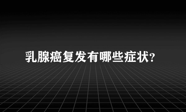 乳腺癌复发有哪些症状？