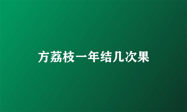 方荔枝一年结几次果
