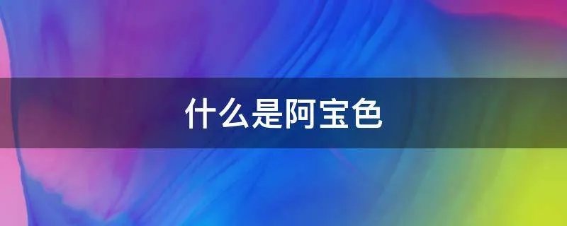 什么是阿宝色