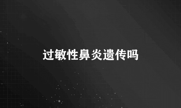 过敏性鼻炎遗传吗