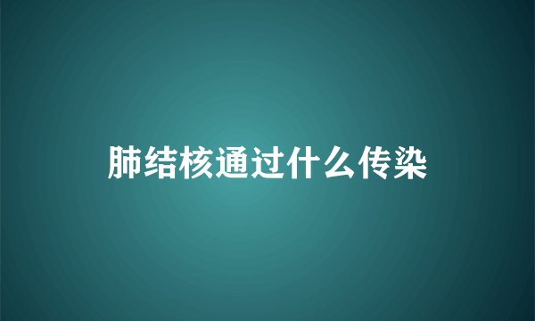 肺结核通过什么传染