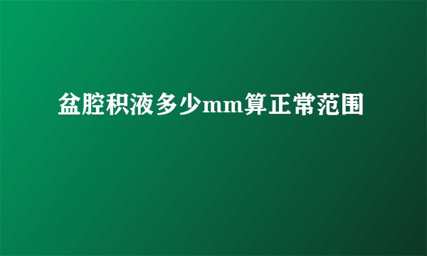 盆腔积液多少mm算正常范围