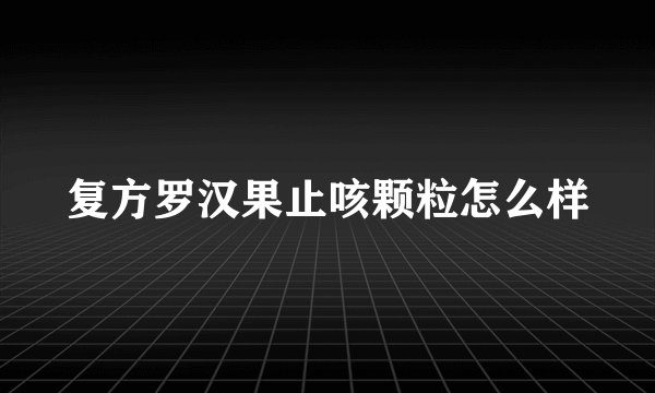 复方罗汉果止咳颗粒怎么样