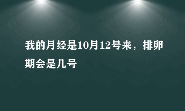 我的月经是10月12号来,排卵期会是几号