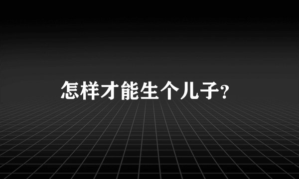 怎样才能生个儿子?