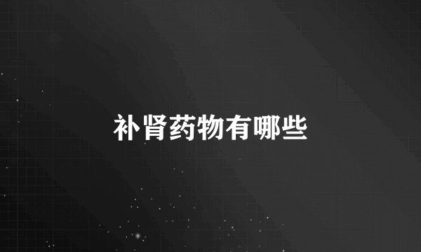 补肾药物有哪些