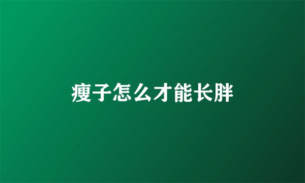 瘦子怎么才能长胖