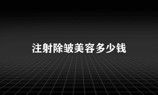 注射除皱美容多少钱