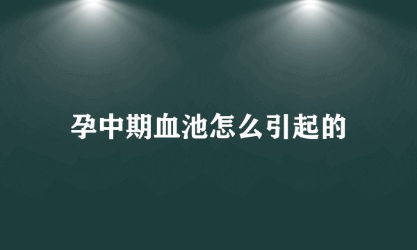 孕中期血池怎么引起的