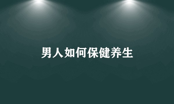 男人如何保健养生
