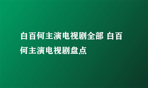 白百何主演电视剧全部 白百何主演电视剧盘点