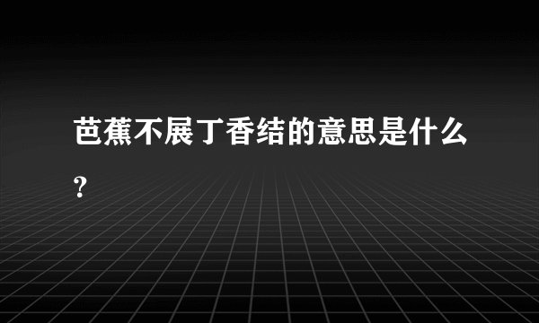 芭蕉不展丁香结的意思是什么？