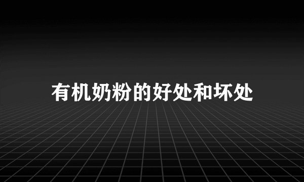 有机奶粉的好处和坏处