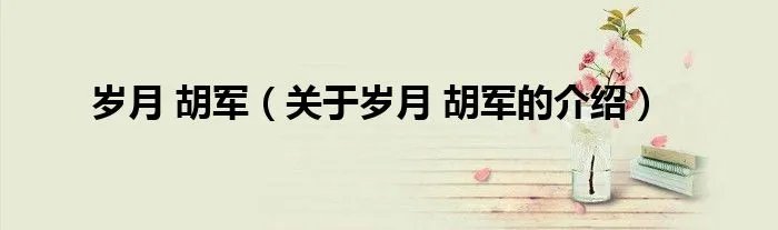 岁月 胡军（关于岁月 胡军的介绍）