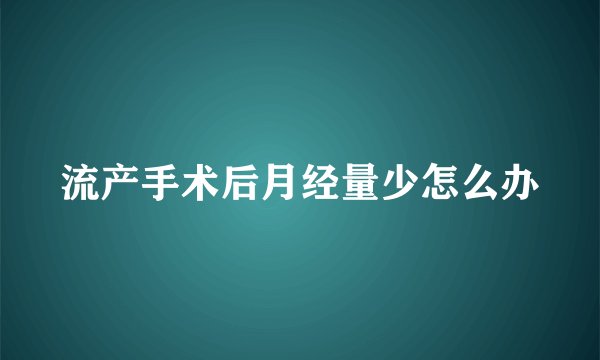流产手术后月经量少怎么办