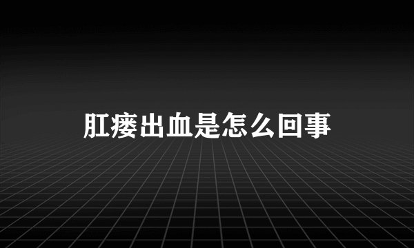 肛瘘出血是怎么回事