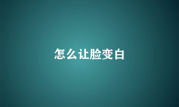 怎么让脸变白