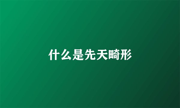 什么是先天畸形
