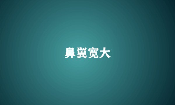 鼻翼宽大