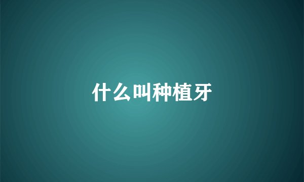 什么叫种植牙