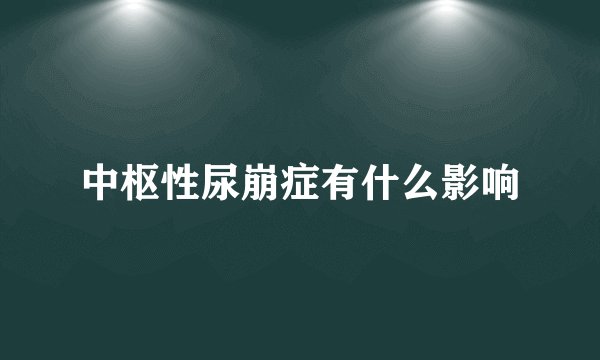 中枢性尿崩症有什么影响