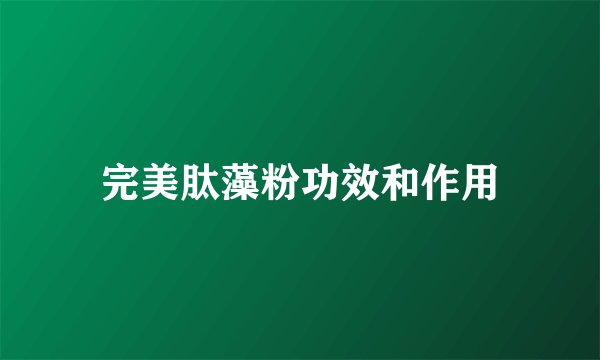 完美肽藻粉功效和作用