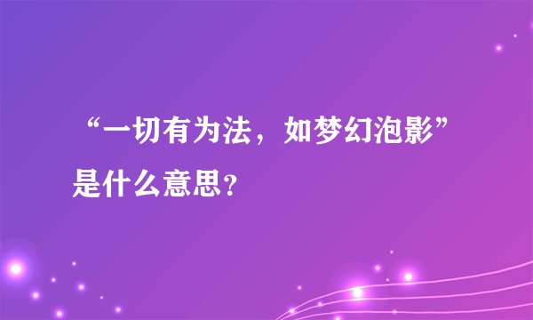 “一切有为法,如梦幻泡影”是什么意思?