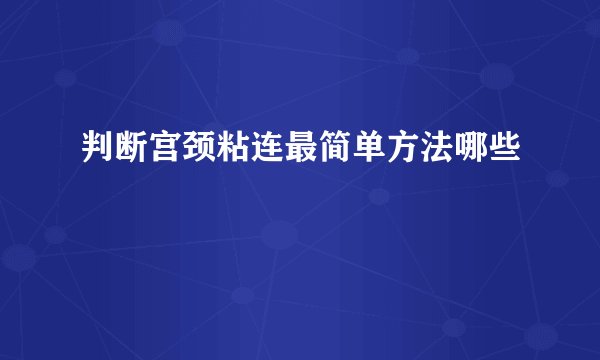 判断宫颈粘连最简单方法哪些