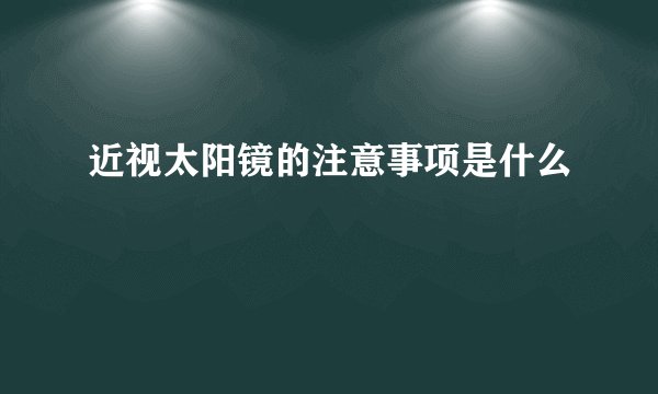 近视太阳镜的注意事项是什么
