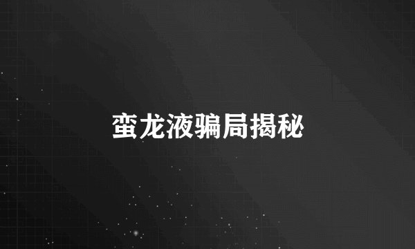 蛮龙液骗局揭秘