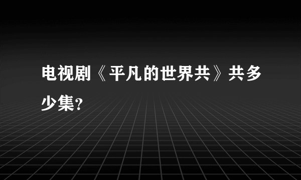 电视剧《平凡的世界共》共多少集？