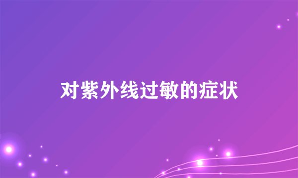 对紫外线过敏的症状