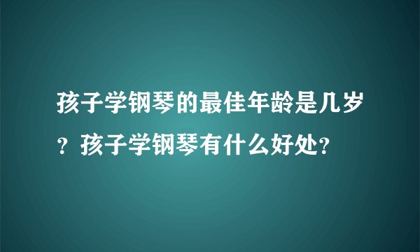 孩子学钢琴的最佳年龄是几岁？孩子学钢琴有什么好处？