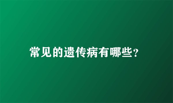 常见的遗传病有哪些？