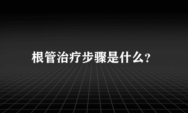 根管治疗步骤是什么？
