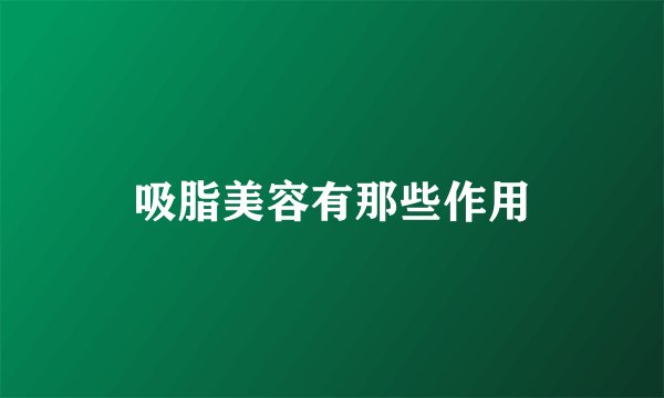 吸脂美容有那些作用