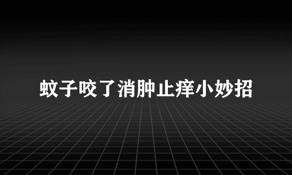 蚊子咬了消肿止痒小妙招