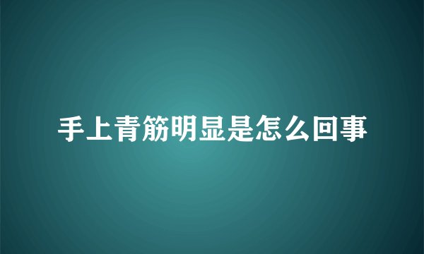 手上青筋明显是怎么回事
