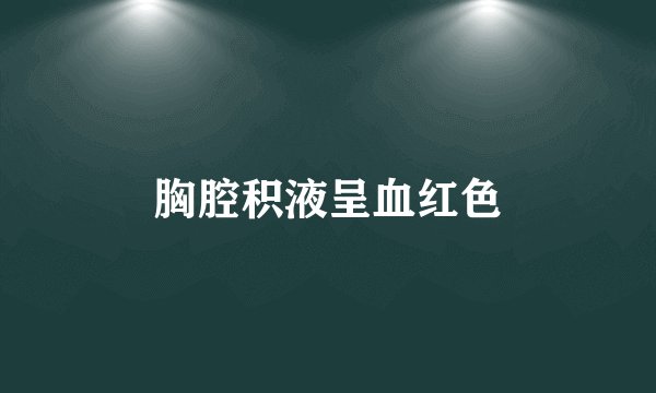 胸腔积液呈血红色