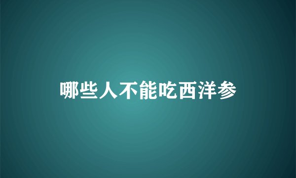 哪些人不能吃西洋参