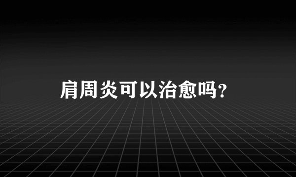 肩周炎可以治愈吗?