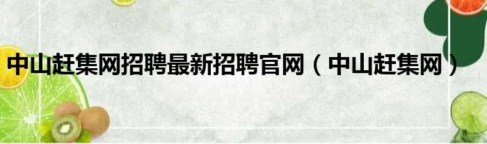 中山赶集网招聘最新招聘官网(中山赶集网)
