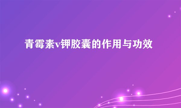 青霉素v钾胶囊的作用与功效