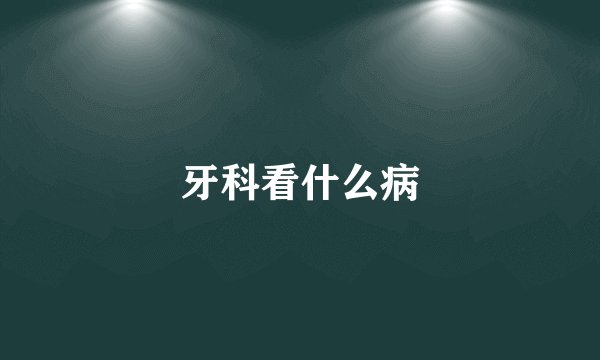 牙科看什么病