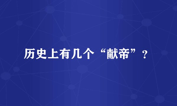 历史上有几个“献帝”?